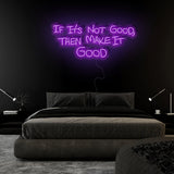 If It´s Not Good Then Make It Good" LED  Neon Sign Schriftzug - NEONEVERGLOW