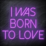 " I Was Born To Love" LED Neon Schriftzug Sign - NEONEVERGLOW