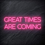 " Great Times Are Coming" LED Neon Schriftzug Sign - NEONEVERGLOW