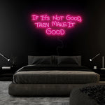 If It´s Not Good Then Make It Good" LED  Neon Sign Schriftzug - NEONEVERGLOW