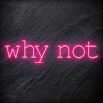 "Why Not" LED Neon Sign Schriftzug - NEONEVERGLOW