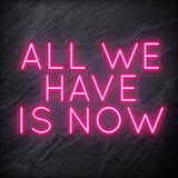 "All We Have Is Now " LED Neon Schriftzug - NEONEVERGLOW