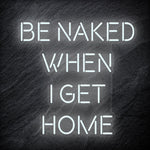 "Be Naked When I Get Home" LED Neon Schriftzug Sign - NEONEVERGLOW