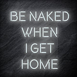 "Be Naked When I Get Home" LED Neon Schriftzug Sign - NEONEVERGLOW