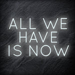 "All We Have Is Now " LED Neon Schriftzug - NEONEVERGLOW