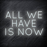 "All We Have Is Now " LED Neon Schriftzug - NEONEVERGLOW