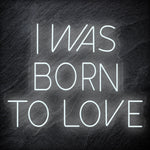 " I Was Born To Love" LED Neon Schriftzug Sign - NEONEVERGLOW