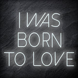 " I Was Born To Love" LED Neon Schriftzug Sign - NEONEVERGLOW