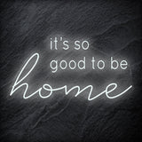 "It´s So Good To Be Home" LED Neon Schriftzug - NEONEVERGLOW