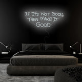 If It´s Not Good Then Make It Good" LED  Neon Sign Schriftzug - NEONEVERGLOW