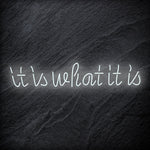 "It is What It Is" LED Neon Sign Schriftzug - NEONEVERGLOW