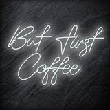 "But First Coffee" LED Neonschild Sign Schriftzug - NEONEVERGLOW