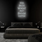 "Too Much Monday Not Enough Coffee" LED  Neon Sign Schriftzug - NEONEVERGLOW