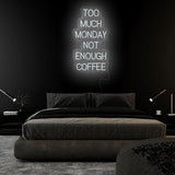 "Too Much Monday Not Enough Coffee" LED  Neon Sign Schriftzug - NEONEVERGLOW