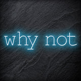 "Why Not" LED Neon Sign Schriftzug - NEONEVERGLOW