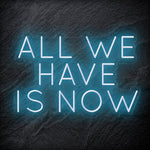 "All We Have Is Now " LED Neon Schriftzug - NEONEVERGLOW