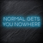 "Normal Gets You Nowhere" LED Neon Sign Schriftzug - NEONEVERGLOW