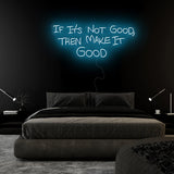 If It´s Not Good Then Make It Good" LED  Neon Sign Schriftzug - NEONEVERGLOW