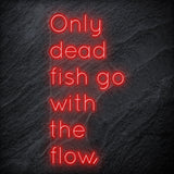 " Only Dead Fish Go With The Flow" LED Neon Schriftzug - NEONEVERGLOW