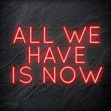 "All We Have Is Now " LED Neon Schriftzug - NEONEVERGLOW