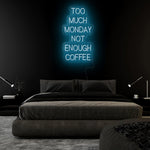 "Too Much Monday Not Enough Coffee" LED  Neon Sign Schriftzug - NEONEVERGLOW
