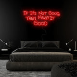 If It´s Not Good Then Make It Good" LED  Neon Sign Schriftzug - NEONEVERGLOW