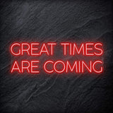 " Great Times Are Coming" LED Neon Schriftzug Sign - NEONEVERGLOW
