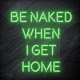 "Be Naked When I Get Home" LED Neon Schriftzug Sign - NEONEVERGLOW