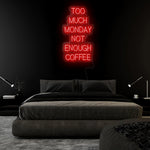 "Too Much Monday Not Enough Coffee" LED  Neon Sign Schriftzug - NEONEVERGLOW