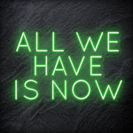 "All We Have Is Now " LED Neon Schriftzug - NEONEVERGLOW