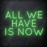 "All We Have Is Now " LED Neon Schriftzug - NEONEVERGLOW