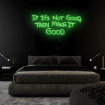 If It´s Not Good Then Make It Good" LED  Neon Sign Schriftzug - NEONEVERGLOW