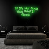 If It´s Not Good Then Make It Good" LED  Neon Sign Schriftzug - NEONEVERGLOW