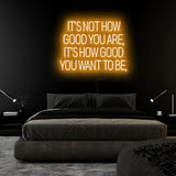 "Its Not How Good You Are" LED Neon Sign Schriftzug - NEONEVERGLOW