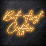 "But First Coffee" LED Neonschild Sign Schriftzug - NEONEVERGLOW