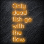 " Only Dead Fish Go With The Flow" LED Neon Schriftzug - NEONEVERGLOW