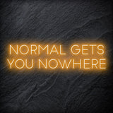"Normal Gets You Nowhere" LED Neon Sign Schriftzug - NEONEVERGLOW