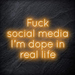 " Fuck Social Media, I´m dope in real life " LED Neon Schriftzug Sign - NEONEVERGLOW