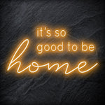 "It´s So Good To Be Home" LED Neon Schriftzug - NEONEVERGLOW