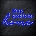 "It´s So Good To Be Home" LED Neon Schriftzug - NEONEVERGLOW