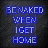 "Be Naked When I Get Home" LED Neon Schriftzug Sign - NEONEVERGLOW
