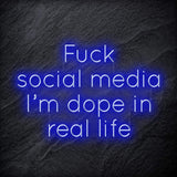 " Fuck Social Media, I´m dope in real life " LED Neon Schriftzug Sign - NEONEVERGLOW