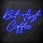 "But First Coffee" LED Neonschild Sign Schriftzug - NEONEVERGLOW