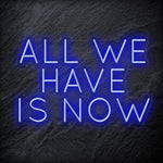 "All We Have Is Now " LED Neon Schriftzug - NEONEVERGLOW