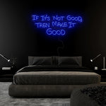 If It´s Not Good Then Make It Good" LED  Neon Sign Schriftzug - NEONEVERGLOW