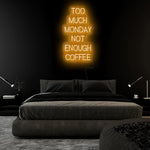 "Too Much Monday Not Enough Coffee" LED  Neon Sign Schriftzug - NEONEVERGLOW