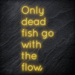 " Only Dead Fish Go With The Flow" LED Neon Schriftzug - NEONEVERGLOW