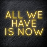 "All We Have Is Now " LED Neon Schriftzug - NEONEVERGLOW