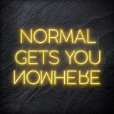 "Normal Gets You Nowhere" LED Schriftzug Sign - NEONEVERGLOW