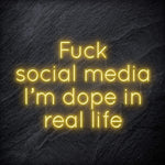 " Fuck Social Media, I´m dope in real life " LED Neon Schriftzug Sign - NEONEVERGLOW